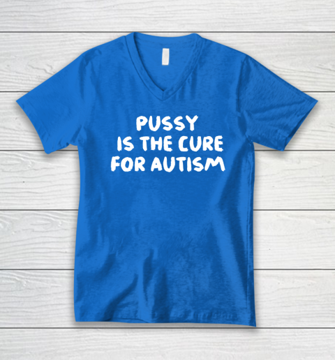 Pussy Is The Cure For Autism V Neck T Shirt Tee For Sports