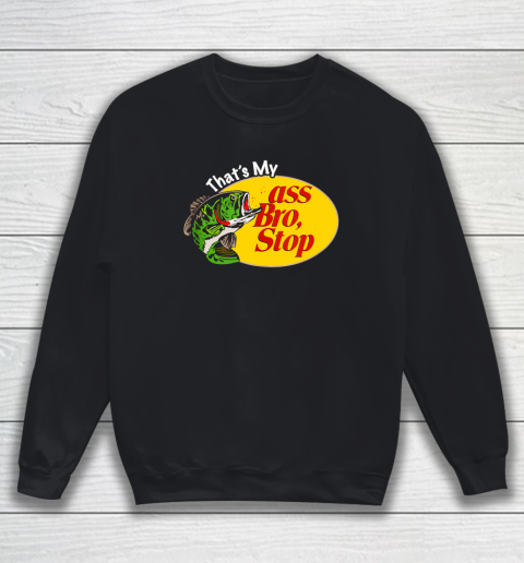 That S My Ass Bro Stop Funny Vintage Fishing Meme Sweatshirt Tee For Sports