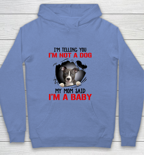 Dog Mom Shirt Pitbull I m Telling You I m Not A Dog My Mom Said I m A Baby Youth Hoodie 7