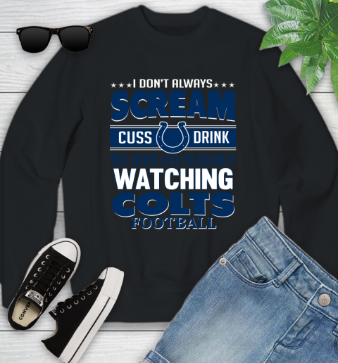 Indianapolis Colts NFL Football I Scream Cuss Drink When I'm Watching My Team Youth Sweatshirt