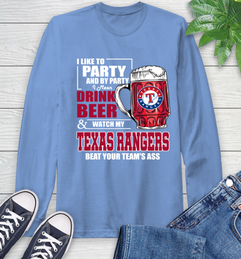 MLB I Like To Party And By Party I Mean Drink Beer And Watch My Texas Rangers Beat Your Team's Ass Baseball Long Sleeve T-Shirt 12