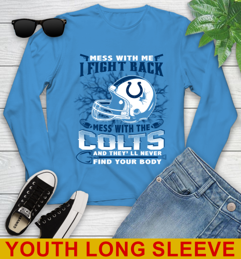 NFL Football Indianapolis Colts Mess With Me I Fight Back Mess With My Team And They'll Never Find Your Body Shirt Youth Long Sleeve 8