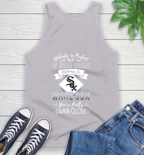 MLB Baseball Chicago White Sox Nobody Is Perfect But If Your Heart Belongs To White Sox You're Pretty Damn Close Shirt Tank Top 3
