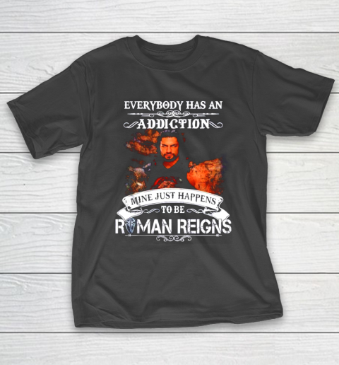 Roman Reigns  Everybody has an addiction mine just happens to be T-Shirt