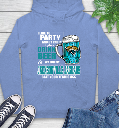 NFL I Like To Party And By Party I Mean Drink Beer and Watch My Jacksonville Jaguars Beat Your Team's Ass Football Hoodie 11