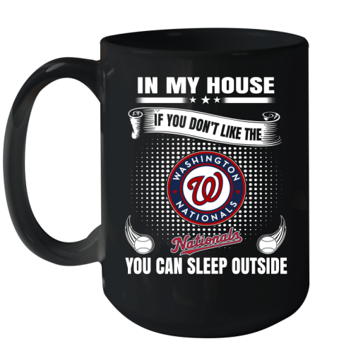 Washington Nationals MLB Baseball In My House If You Don't Like The  Nationals You Can Sleep Outside Shirt Ceramic Mug 15oz