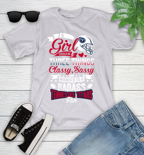 Tennessee Titans NFL Football A Girl Should Be Three Things Classy Sassy And A Be Badass Fan Youth T-Shirt 4