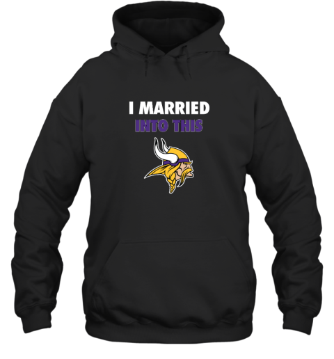 I Married Into This Minnesota Vikings Hooded