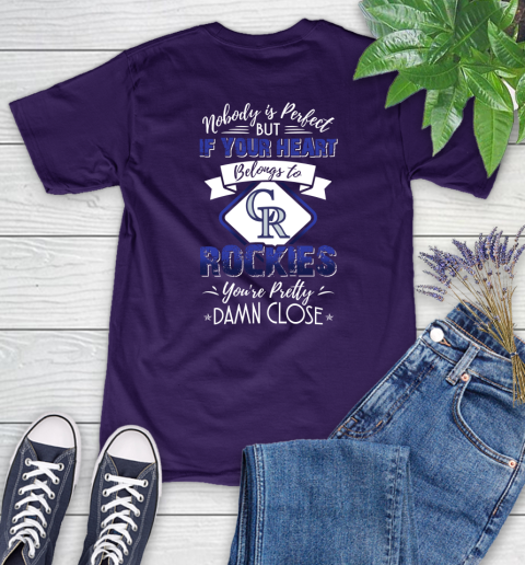 MLB Baseball Colorado Rockies Nobody Is Perfect But If Your Heart Belongs To Rockies You're Pretty Damn Close Shirt Women's T-Shirt 4