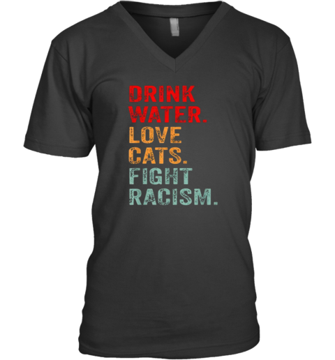 Drink Water Love Cats Fight Racism V-Neck T-Shirt