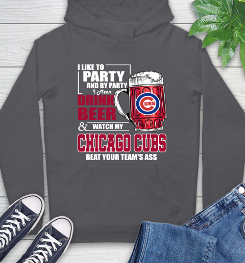 MLB I Like To Party And By Party I Mean Drink Beer And Watch My Chicago Cubs Beat Your Team's Ass Baseball Hoodie 7