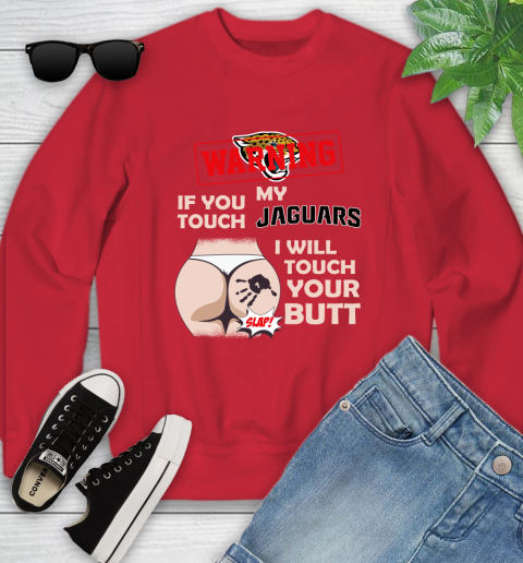 Jacksonville Jaguars NFL Football Warning If You Touch My Team I Will Touch My Butt Youth Sweatshirt 8