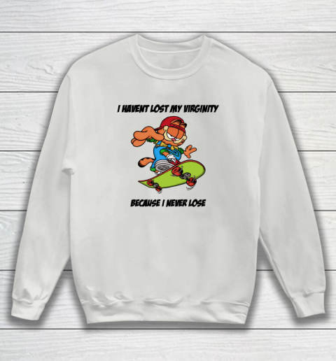I Haven't Lost My Virginity Because I Never Lose Sweatshirt 3