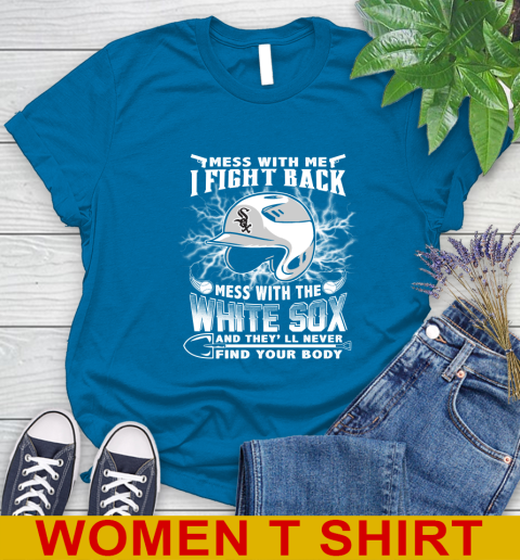 MLB Baseball Chicago White Sox Mess With Me I Fight Back Mess With My Team And They'll Never Find Your Body Shirt Women's T-Shirt 8