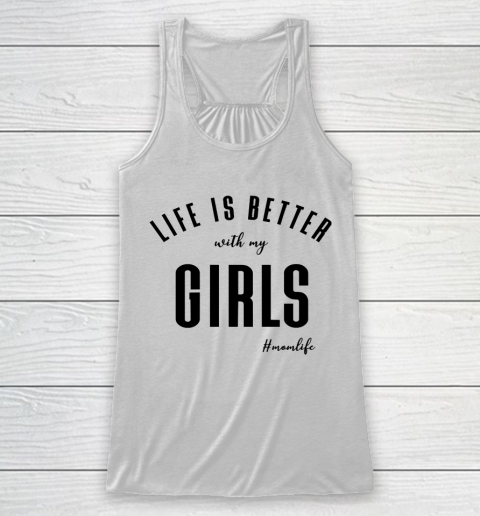 Mother's Day Funny Gift Ideas Apparel  life is better with my girls T Shirt Racerback Tank