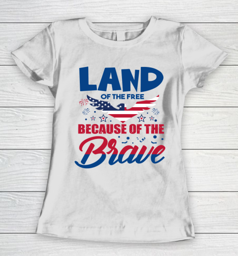 Independence Day 4th Of July Land Of The Free Because Of The Brave Women's T-Shirt