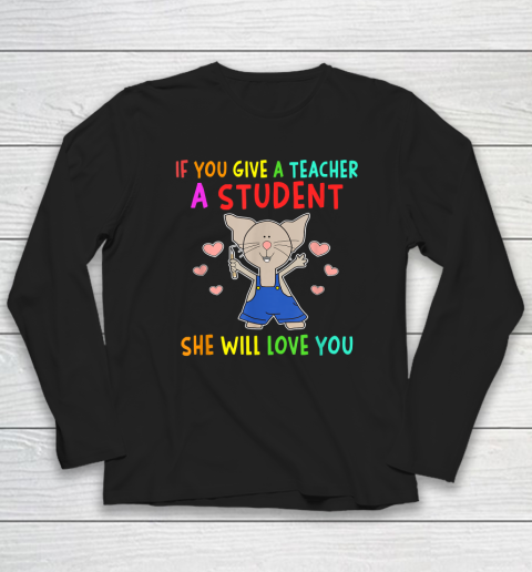 Funny Teacher Shirt  If You Give A Teacher A Student She Will Love You Long Sleeve T-Shirt