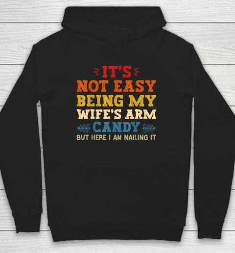 It's Not Easy Being My Wife's Arm Candy But Here I Am Hoodie