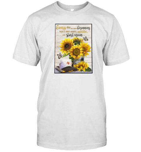 Nurse Sunflowers Every Day Is A New Beginning Take A Deep Breath Smile T-Shirt