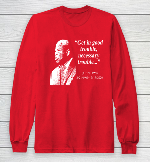 Good Trouble John Lewis 02/21/1940  07/17/2020 Long Sleeve T-Shirt 7