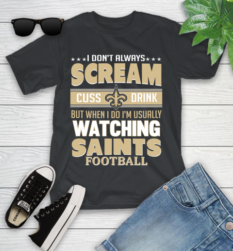 New Orleans Saints NFL Football I Scream Cuss Drink When I'm Watching My Team Youth T-Shirt