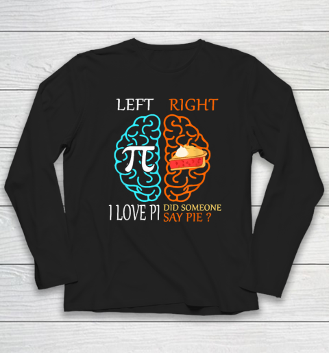 Left Pi Right Pie, I Love Pi Did Someone Say Pie Pi Day 3.14 Long Sleeve T-Shirt