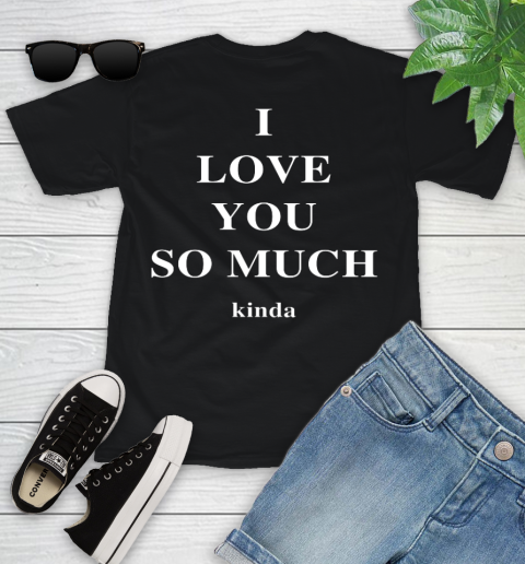 Ilysm Kinda Hoodie  Tshirt I Love You So Much Kinda Youth T-Shirt