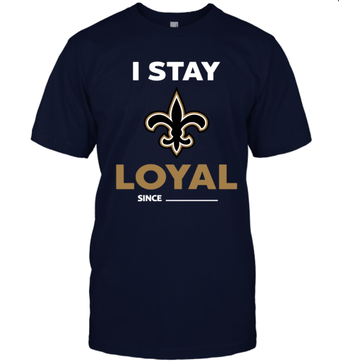New Orleans Saints I Stay Loyal Since Personalized Unisex Jersey Tee