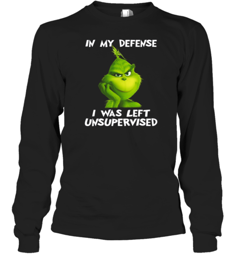 Grinch In My Defense I Was Left Unsupervised Christmas Long Sleeve T-Shirt