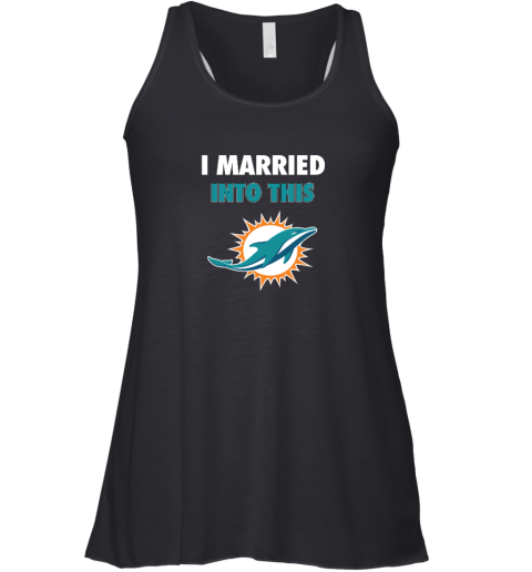 I Married Into This Miami Dolphins Racerback Tank