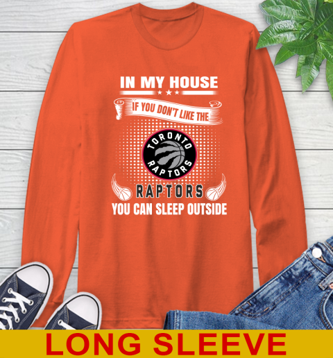 Toronto Raptors NBA Basketball In My House If You Don't Like The  Raptors You Can Sleep Outside Shirt Long Sleeve T-Shirt 4