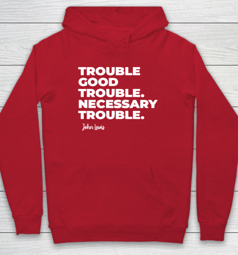 Trouble Good Trouble Necessary Trouble John Lewis Hoodie 7
