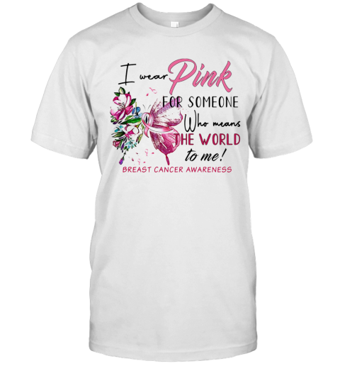 I Wear Pink For Someone Who Means The World To Me Breast Cancer Awareness T-Shirt