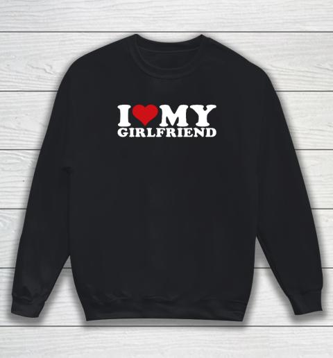 I Love My Girlfriend Gf I Heart My Girlfriend GF Sweatshirt