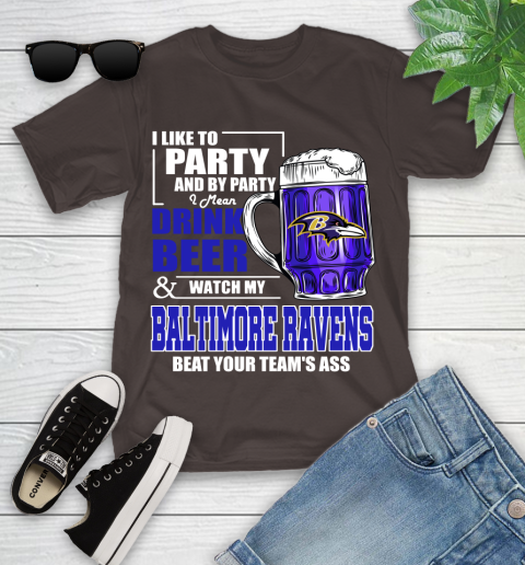 NFL I Like To Party And By Party I Mean Drink Beer and Watch My Baltimore Ravens Beat Your Team's Ass Football Youth T-Shirt 7