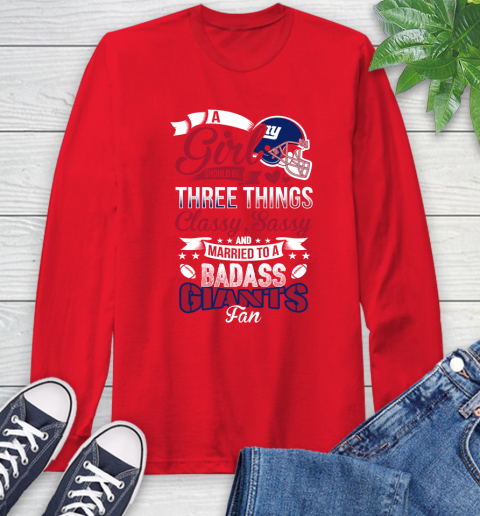 New York Giants NFL Football A Girl Should Be Three Things Classy Sassy And A Be Badass Fan Long Sleeve T-Shirt 11