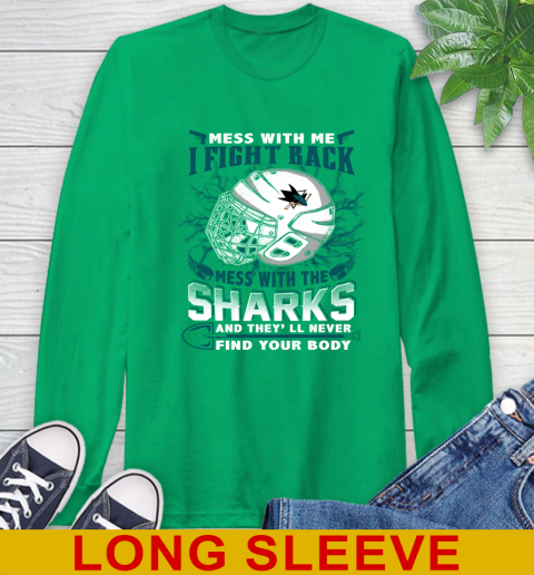 San Jose Sharks Mess With Me I Fight Back Mess With My Team And They'll Never Find Your Body Shirt Long Sleeve T-Shirt 8