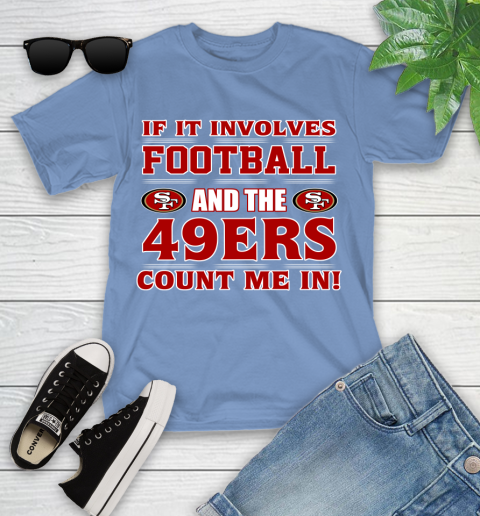 NFL If It Involves Football And The San Francisco 49ers Count Me In Sports Youth T-Shirt 11