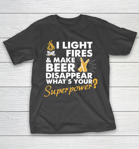 I Light Fires And Make Beer Disappear What's Your Superpower T shirt  Superpower shirt  Camping T-Shirt