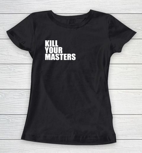 Kill Your Masters Women's T-Shirt