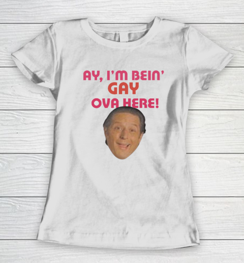 Anthony Atamanuik Ay I'm Bein Gay Over Here Women's T-Shirt