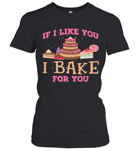 If I Like You I Bake For You Women's T-Shirt