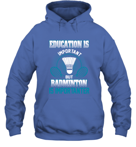 Education Is Important But Badminton Is Importanter Hoodie 4