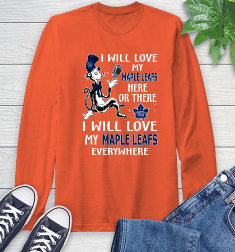 NHL Hockey Toronto Maple Leafs I Will Love My Maple Leafs Everywhere Dr Seuss Shirt Long Sleeve T-Shirt 4