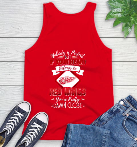 NHL Hockey Detroit Red Wings Nobody Is Perfect But If Your Heart Belongs To Red Wings You're Pretty Damn Close Shirt Tank Top 5