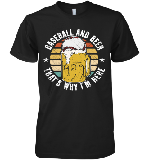 Baseball And Beer That's Why I'm Here Premium Men's T-Shirt