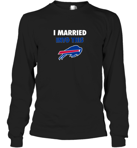 I Married Into This Buffalo Bills Long Sleeve T-Shirt