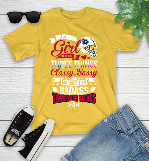 Tennessee Titans NFL Football A Girl Should Be Three Things Classy Sassy And A Be Badass Fan Youth T-Shirt 10