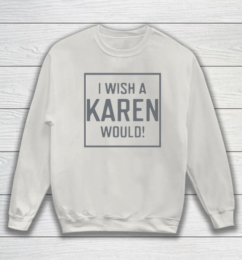 I Wish A Karen Would Sweatshirt 10