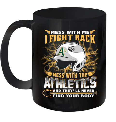 MLB Baseball Oakland Athletics Mess With Me I Fight Back Mess With My Team And They'll Never Find Your Body Shirt Ceramic Mug 11oz